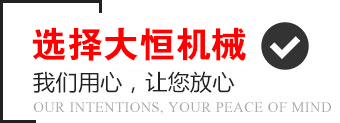 選擇大恒機(jī)械，我們用心，讓您放心